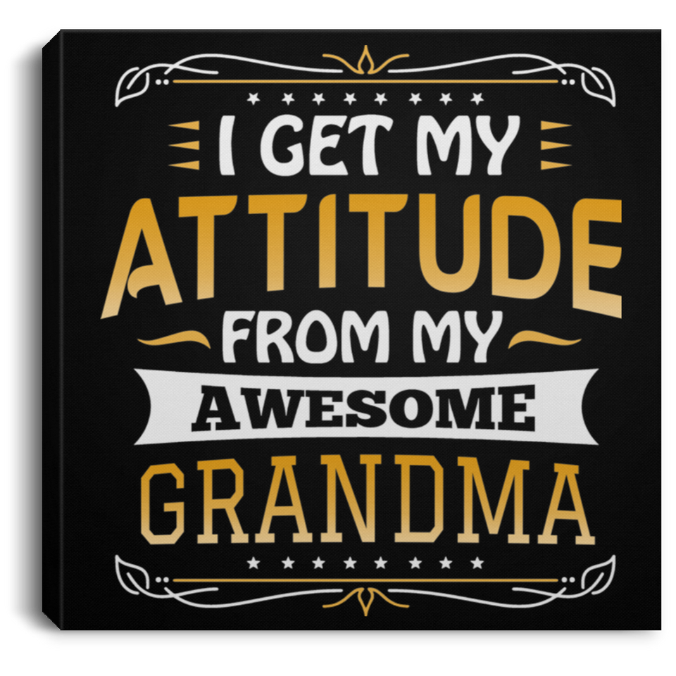 I Get My Attitude From My Awesome Grandma - Canvas Square