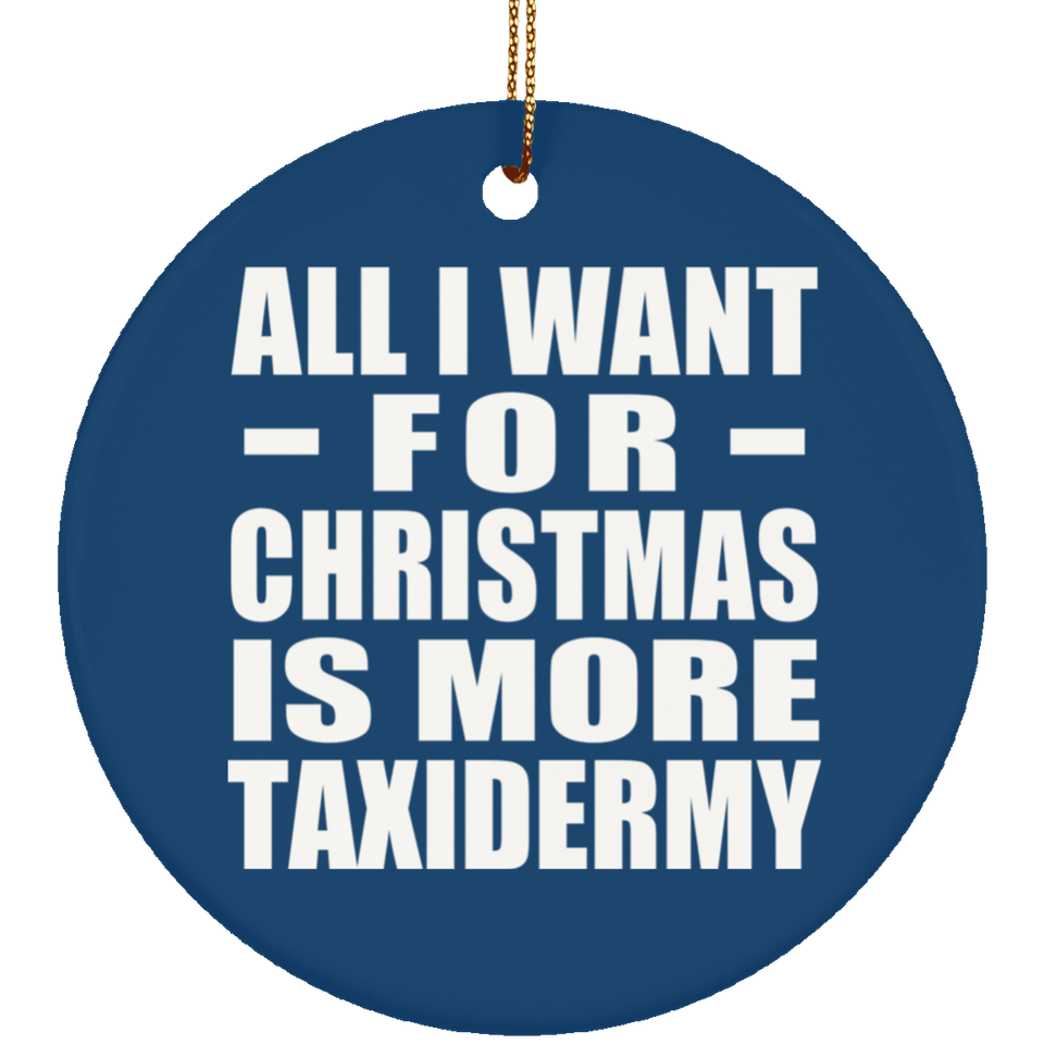 All I Want For Christmas Is More Taxidermy - Circle Ornament