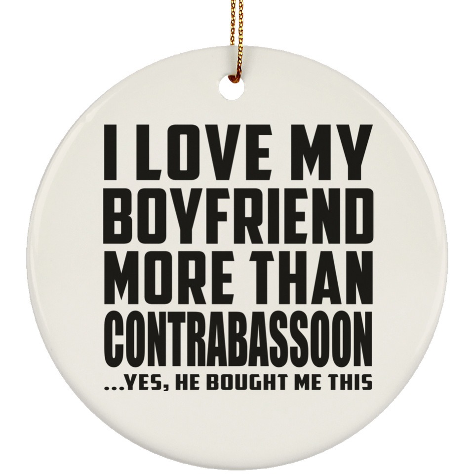 I Love My Boyfriend More Than Contrabassoon - Circle Ornament