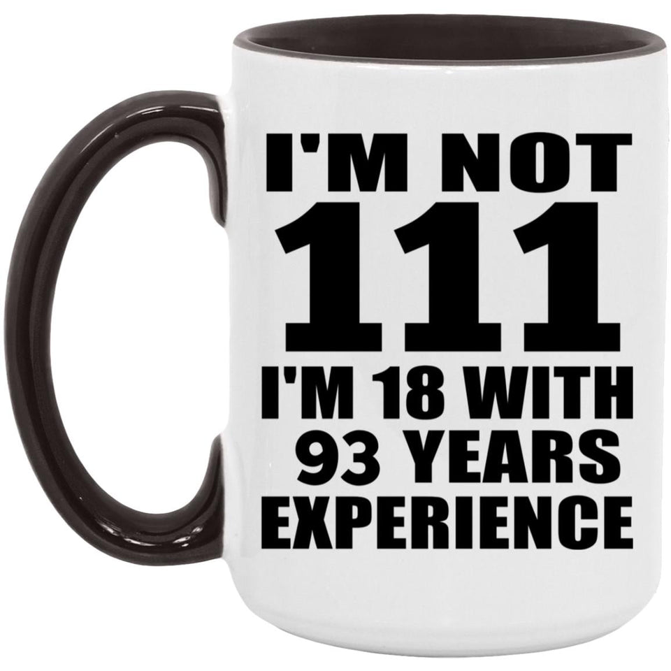 111th Birthday I'm Not 111 I'm 18 With 93 Years Experience - 15oz Accent Mug Black