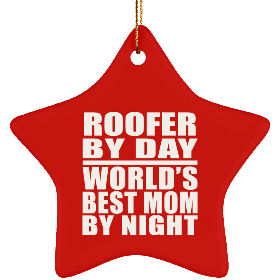 Roofer By Day World's Best Mom By Night - Star Ornament
