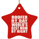 Roofer By Day World's Best Mom By Night - Star Ornament