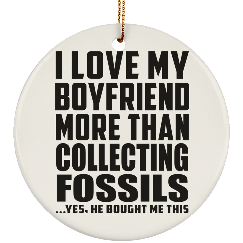 I Love My Boyfriend More Than Collecting Fossils - Circle Ornament
