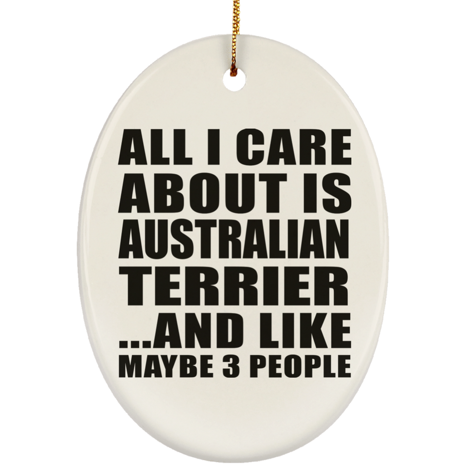 All I Care About Is Australian Terrier - Oval Ornament