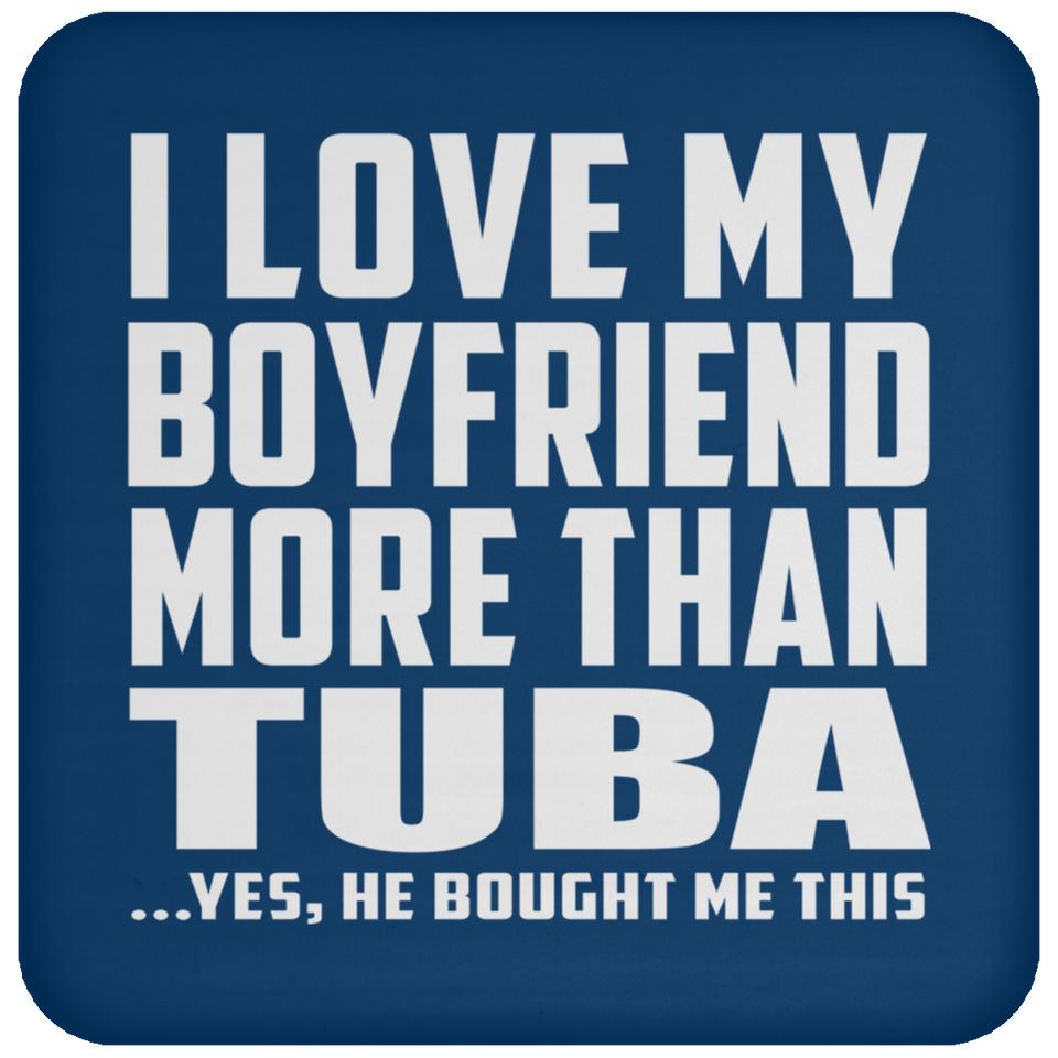 I Love My Boyfriend More Than Tuba - Drink Coaster