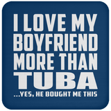 I Love My Boyfriend More Than Tuba - Drink Coaster