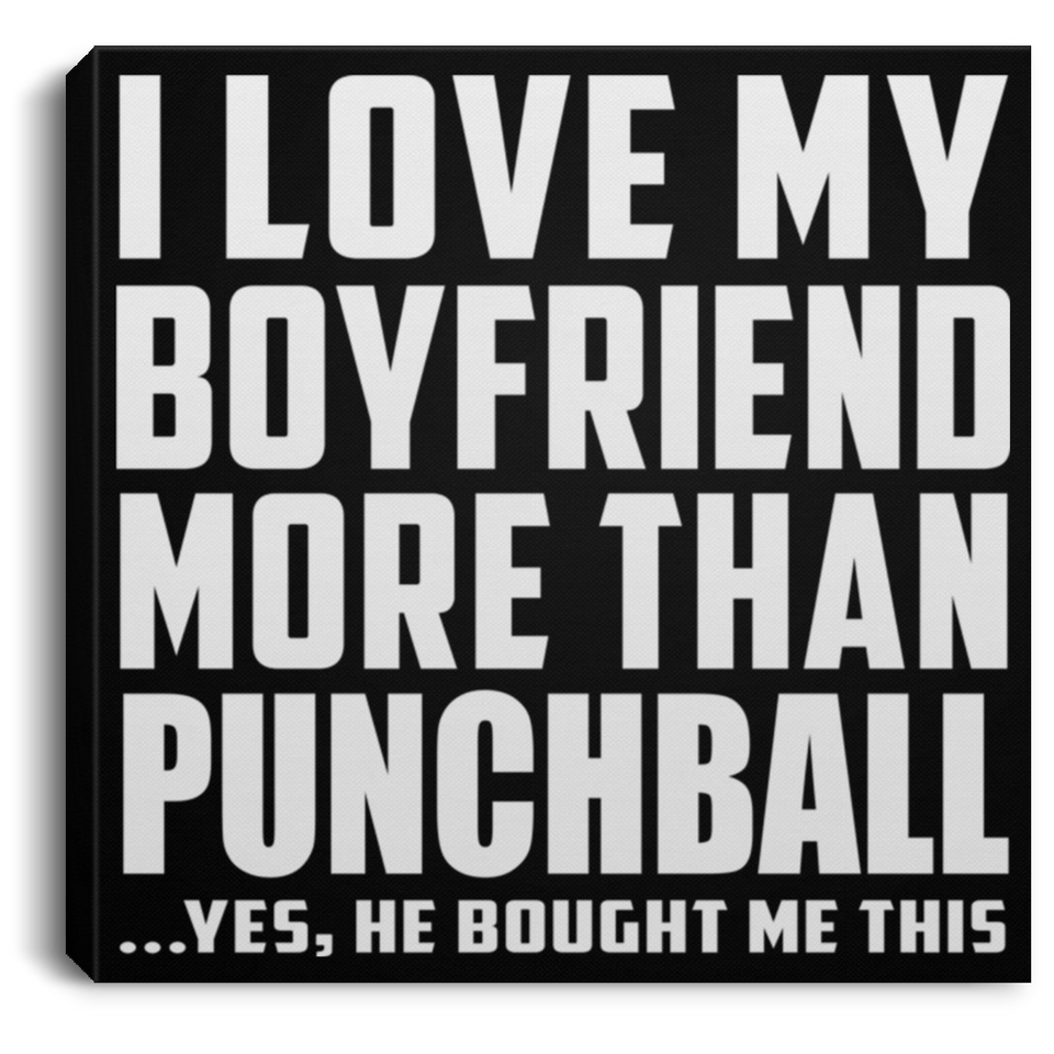 I Love My Boyfriend More Than Punchball - Canvas Square