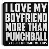 I Love My Boyfriend More Than Punchball - Canvas Square