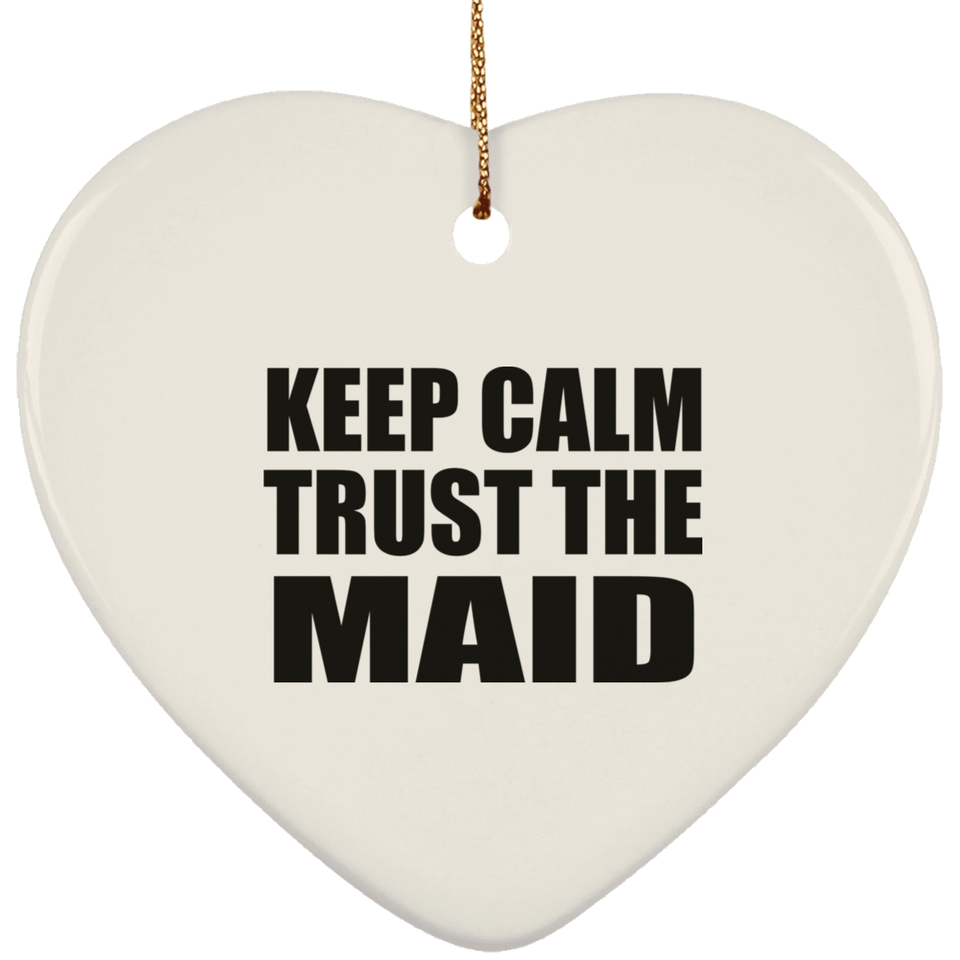 Keep Calm and Trust The Maid - Heart Ornament
