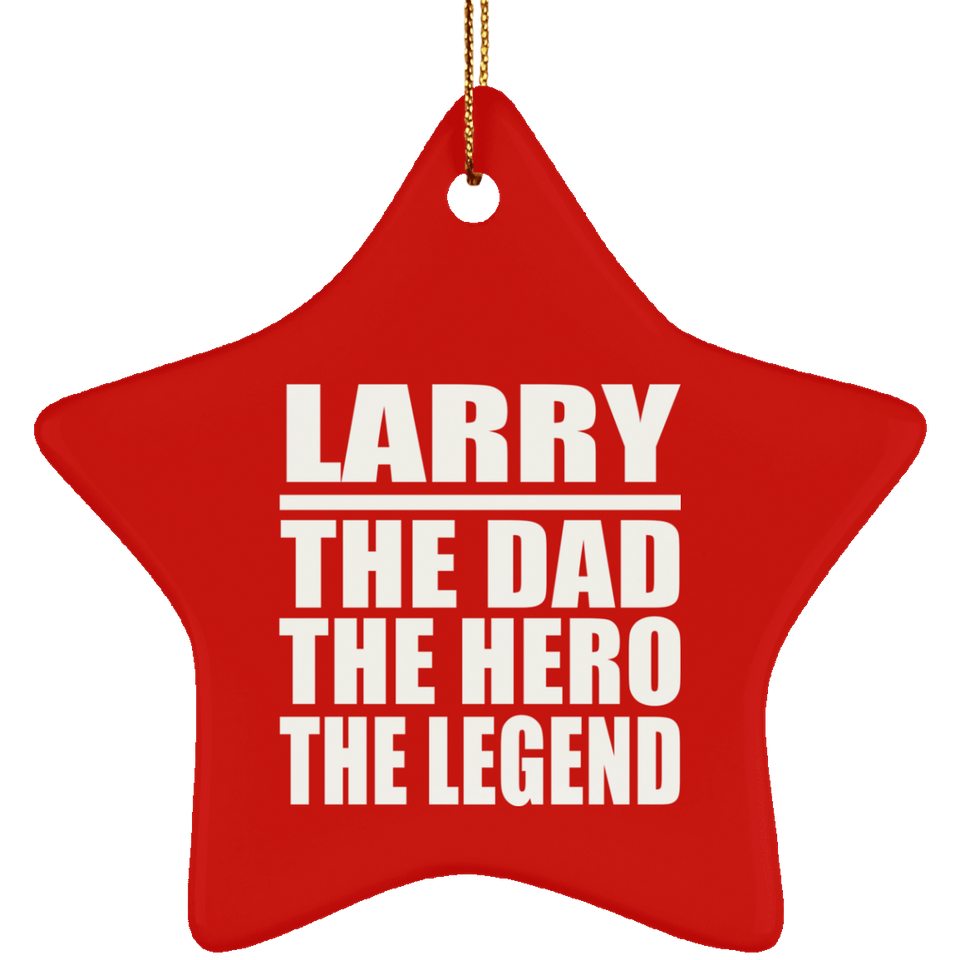 Larry The Dad The Hero The Legend - Star Ornament