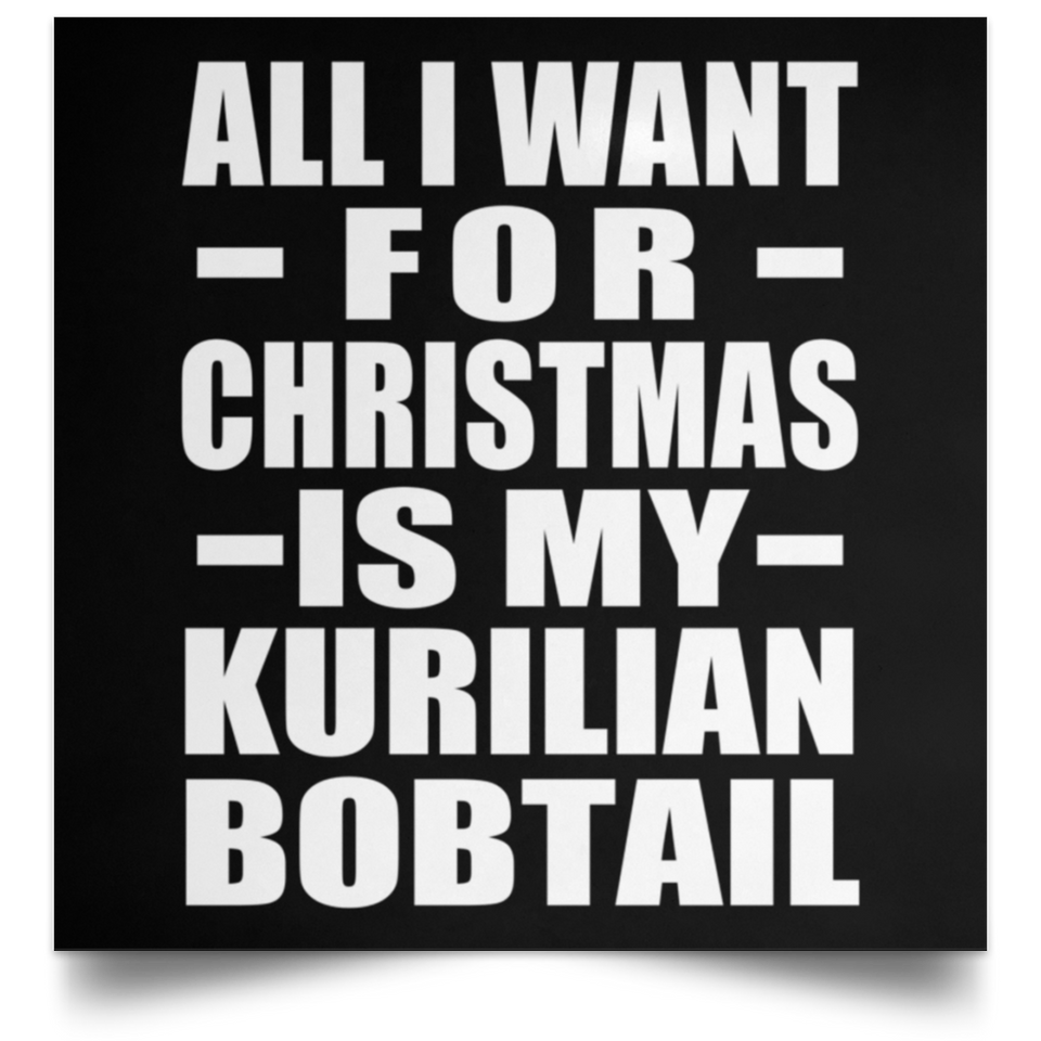 All I Want For Christmas Is My Kurilian Bobtail - Poster Square
