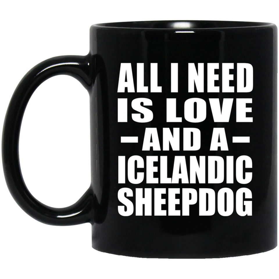 All I Need Is Love And A Icelandic Sheepdog - 11 Oz Coffee Mug Black