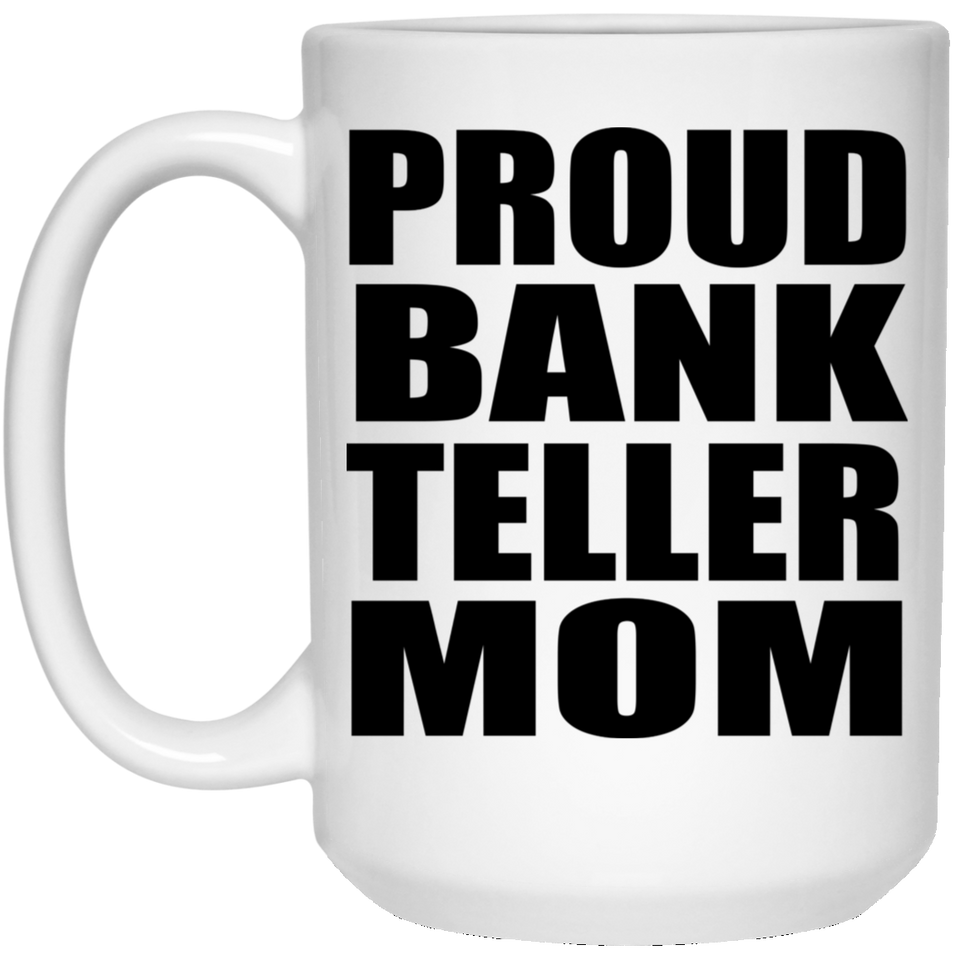 Proud Bank Teller Mom - 15oz Coffee Mug