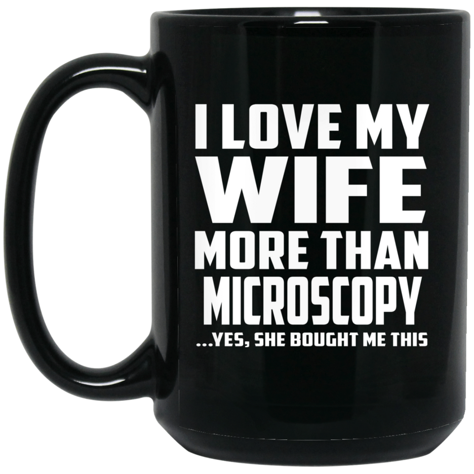 I Love My Wife More Than Microscopy - 15 Oz Coffee Mug Black