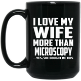 I Love My Wife More Than Microscopy - 15 Oz Coffee Mug Black