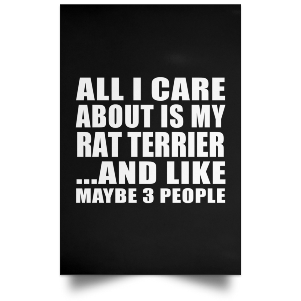All I Care About Is My Rat Terrier - Poster Portrait