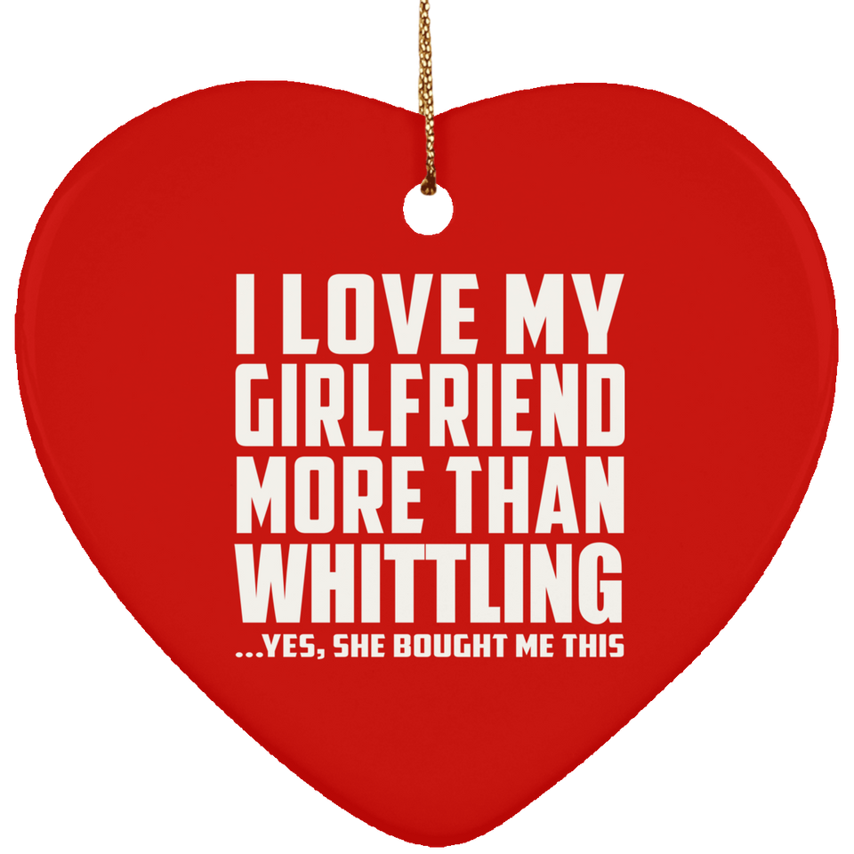I Love My Girlfriend More Than Whittling - Heart Ornament