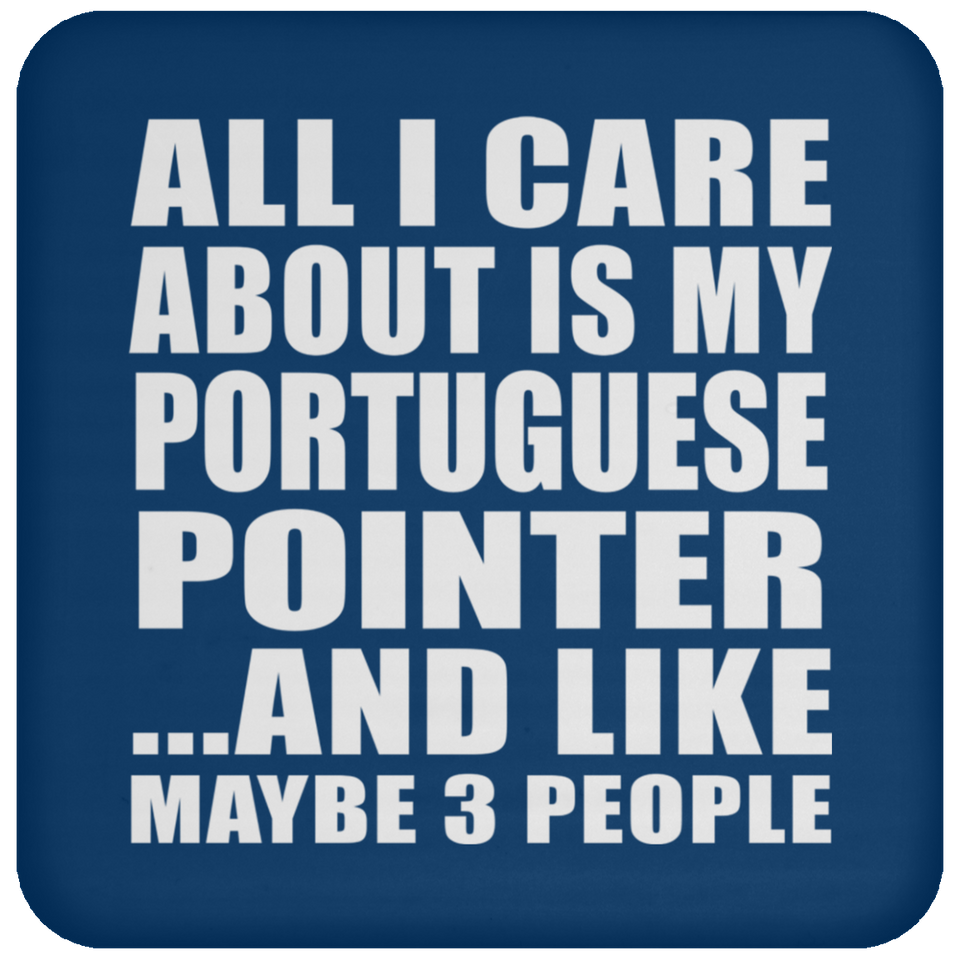 All I Care About Is My Portuguese Pointer - Drink Coaster