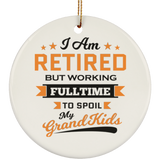 I Am Retired, But Working Full Time To Spoil My Grandkids - Ornament