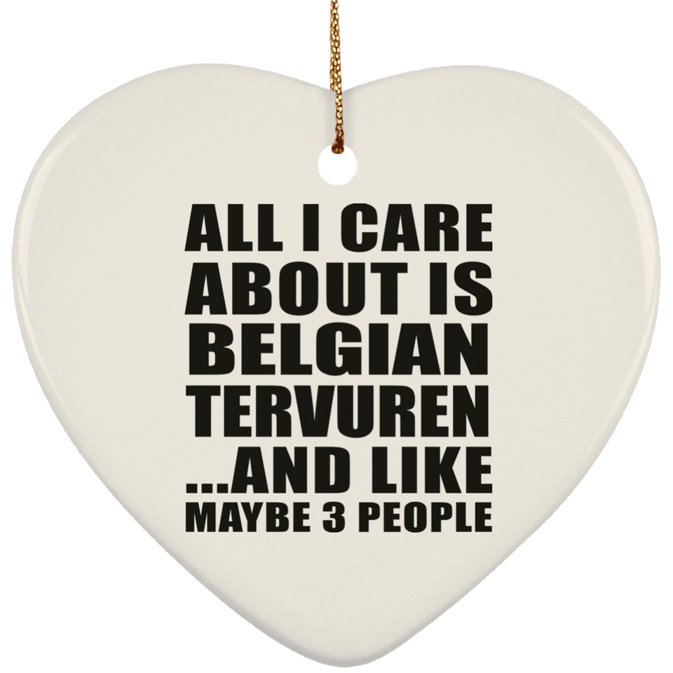 All I Care About Is Belgian Tervuren - Heart Ornament