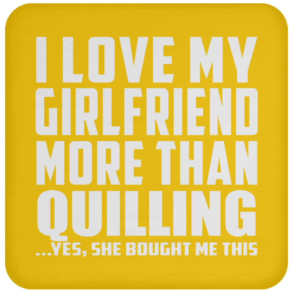 I Love My Girlfriend More Than Quilling - Drink Coaster