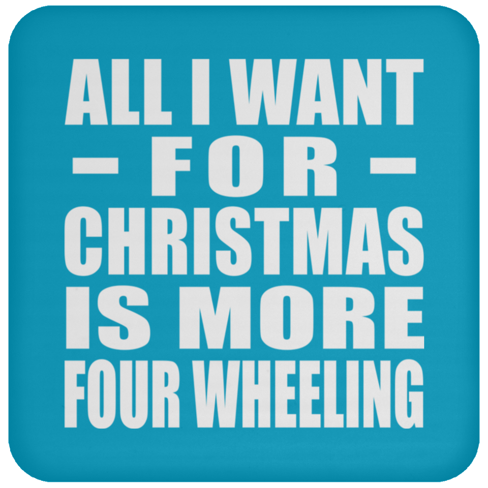 All I Want For Christmas Is More Four Wheeling - Coaster