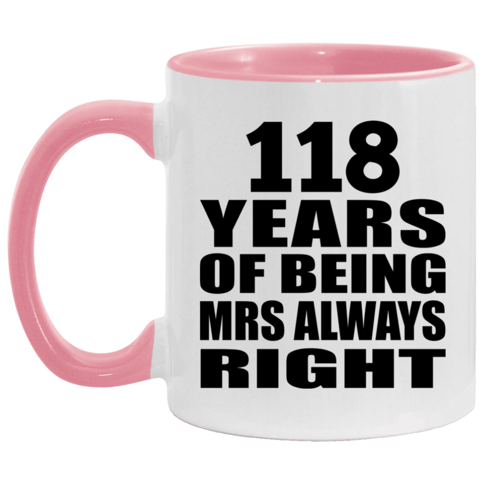 118th Anniversary 118 Years of Being Mrs Always Right - 11oz Accent Mug Pink