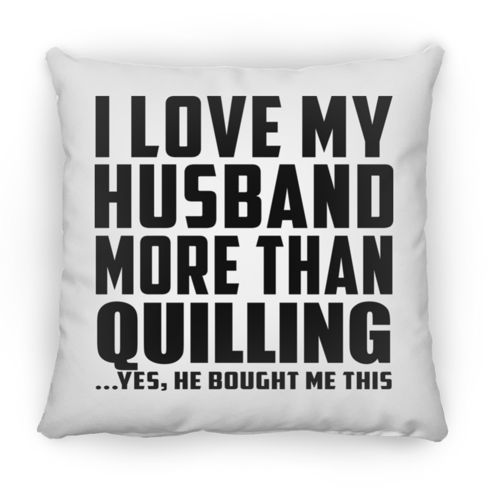 I Love My Husband More Than Quilling - Throw Pillow