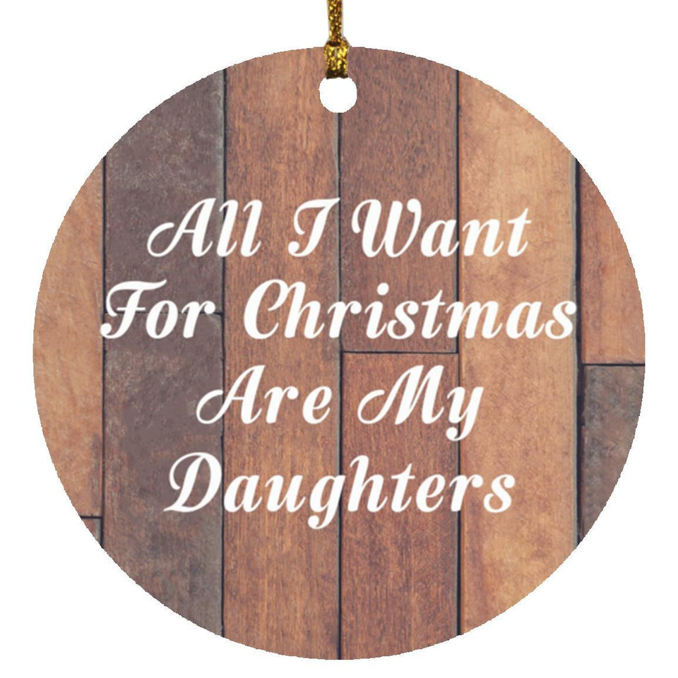All I Want For Christmas Are My Daughters - Circle Ornament E