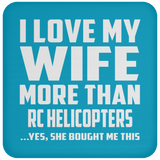 I Love My Wife More Than RC Helicopters - Drink Coaster