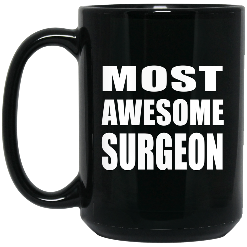 Most Awesome Surgeon - 15 Oz Coffee Mug Black