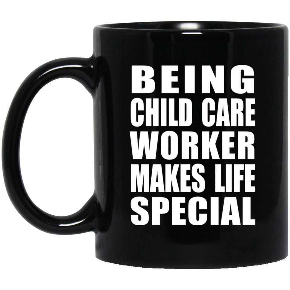Being Child Care Worker Makes Life Special - 11oz Coffee Mug Black