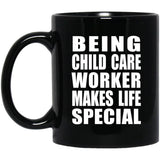 Being Child Care Worker Makes Life Special - 11oz Coffee Mug Black