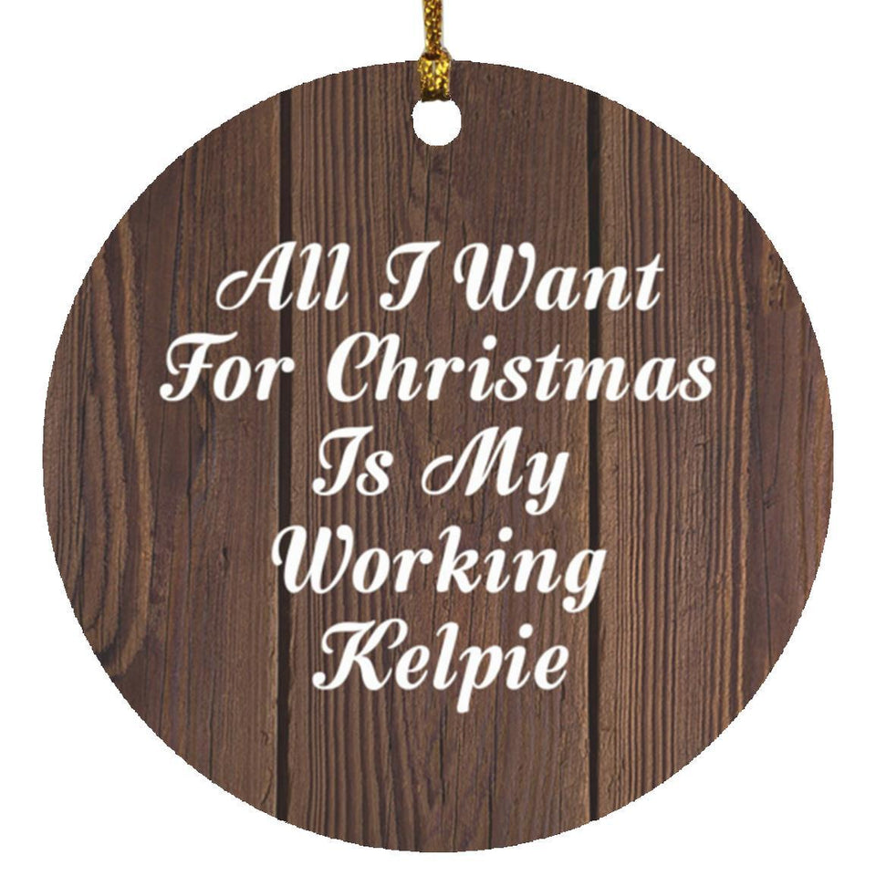 All I Want For Christmas Is My Working Kelpie - Circle Ornament D