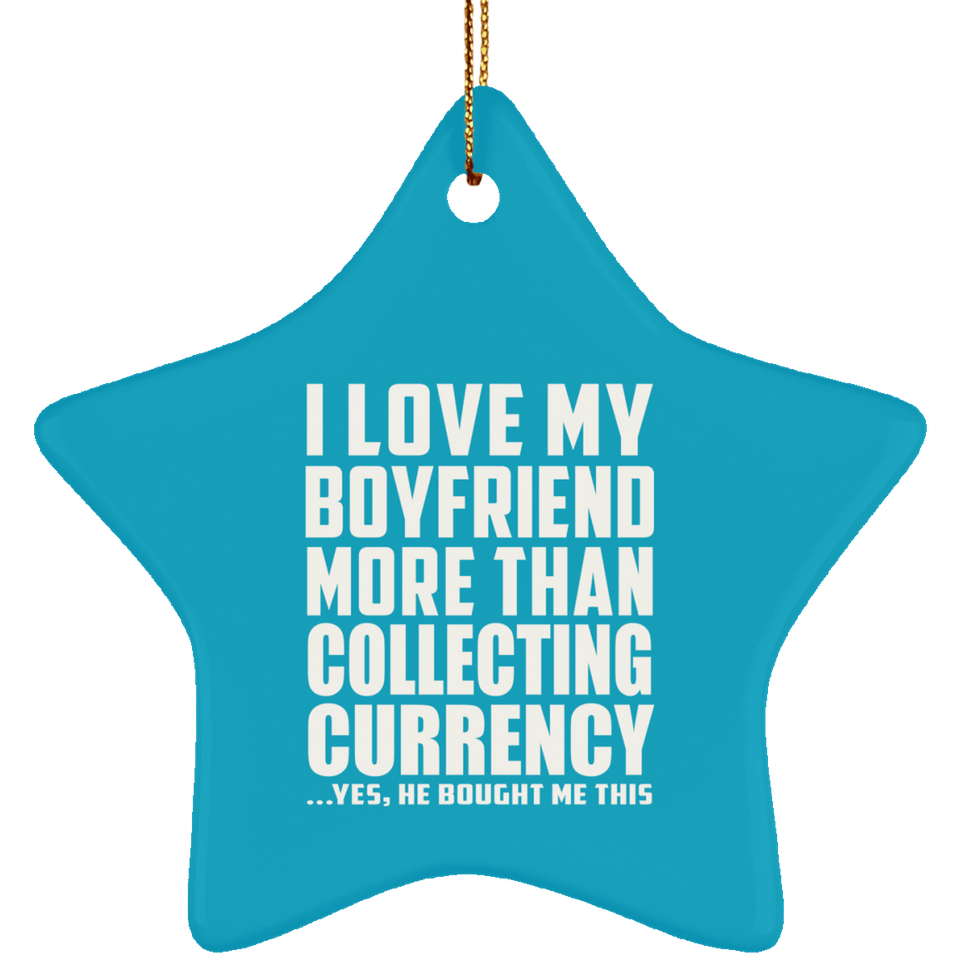 I Love My Boyfriend More Than Collecting Currency - Star Ornament