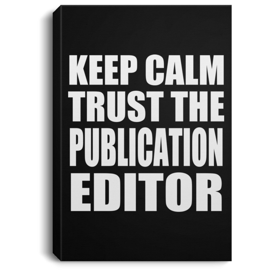 Keep Calm and Trust The Publication Editor - Canvas Portrait
