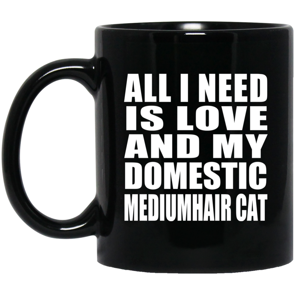 All I Need Is Love And My Domestic Mediumhair Cat - 11 Oz Coffee Mug Black