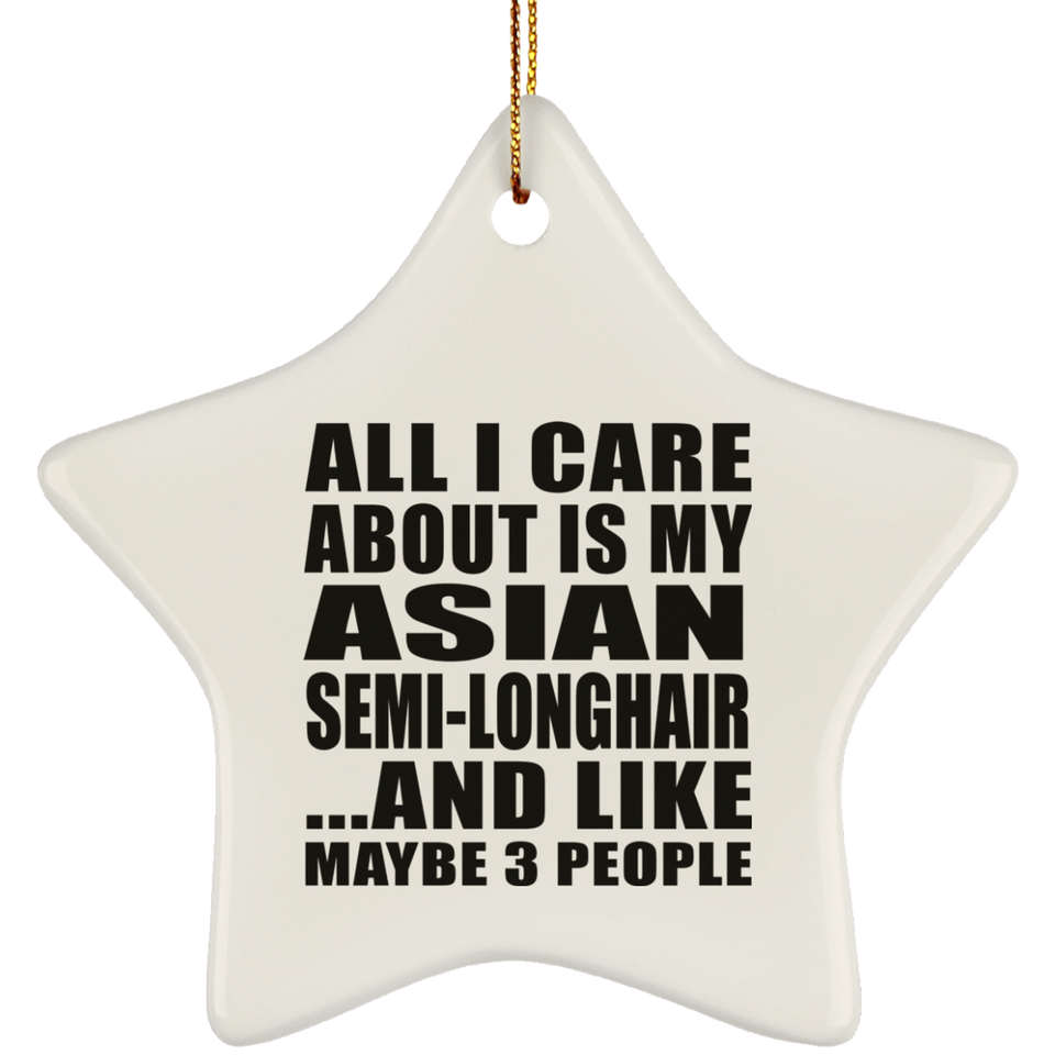 All I Care About Is My Asian Semi-Longhair - Star Ornament