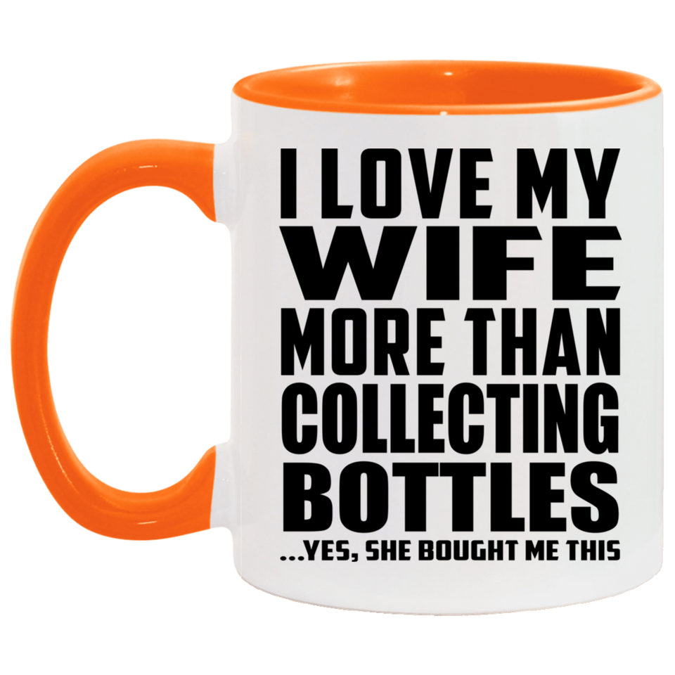 I Love My Wife More Than Collecting Bottles - 11oz Accent Mug Orange