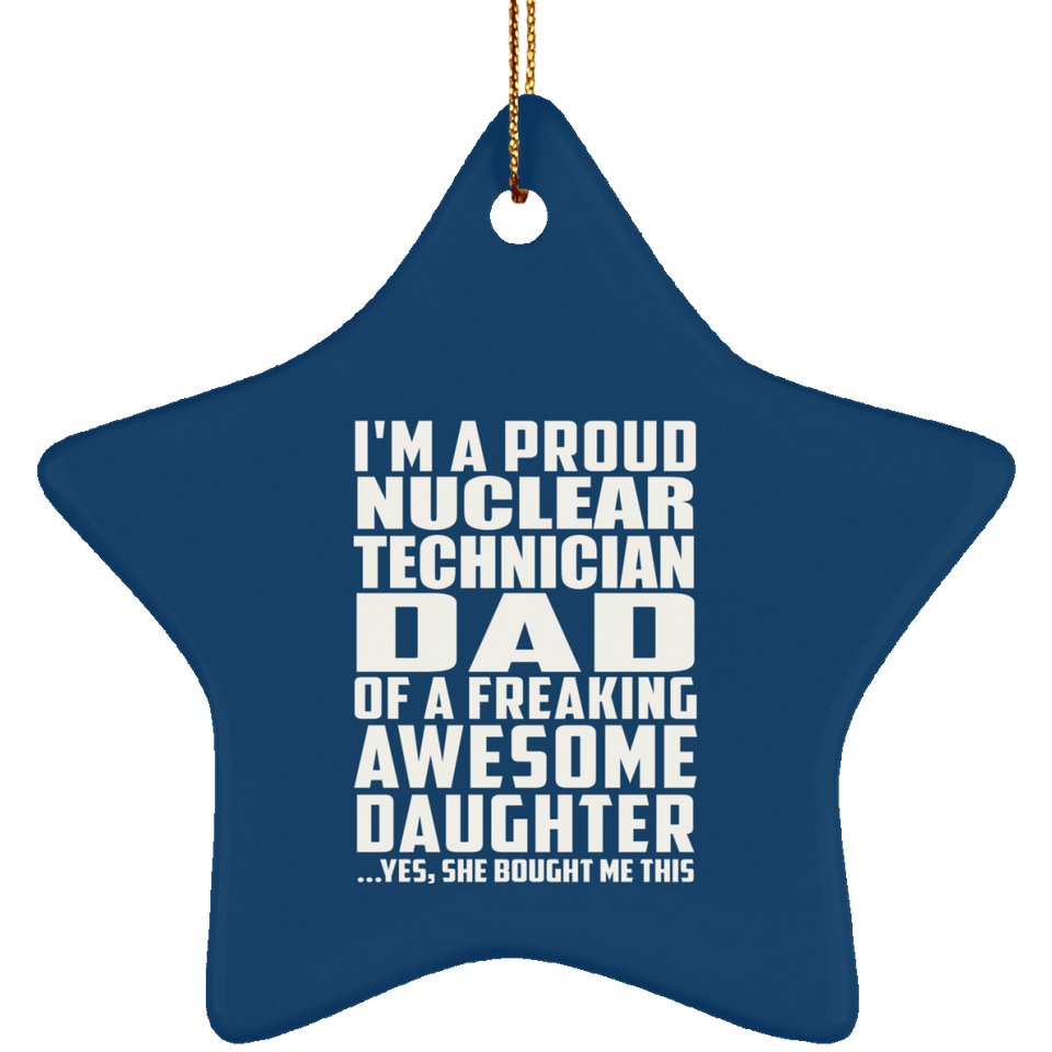 Proud Nuclear Technician Dad Of Awesome Daughter - Star Ornament