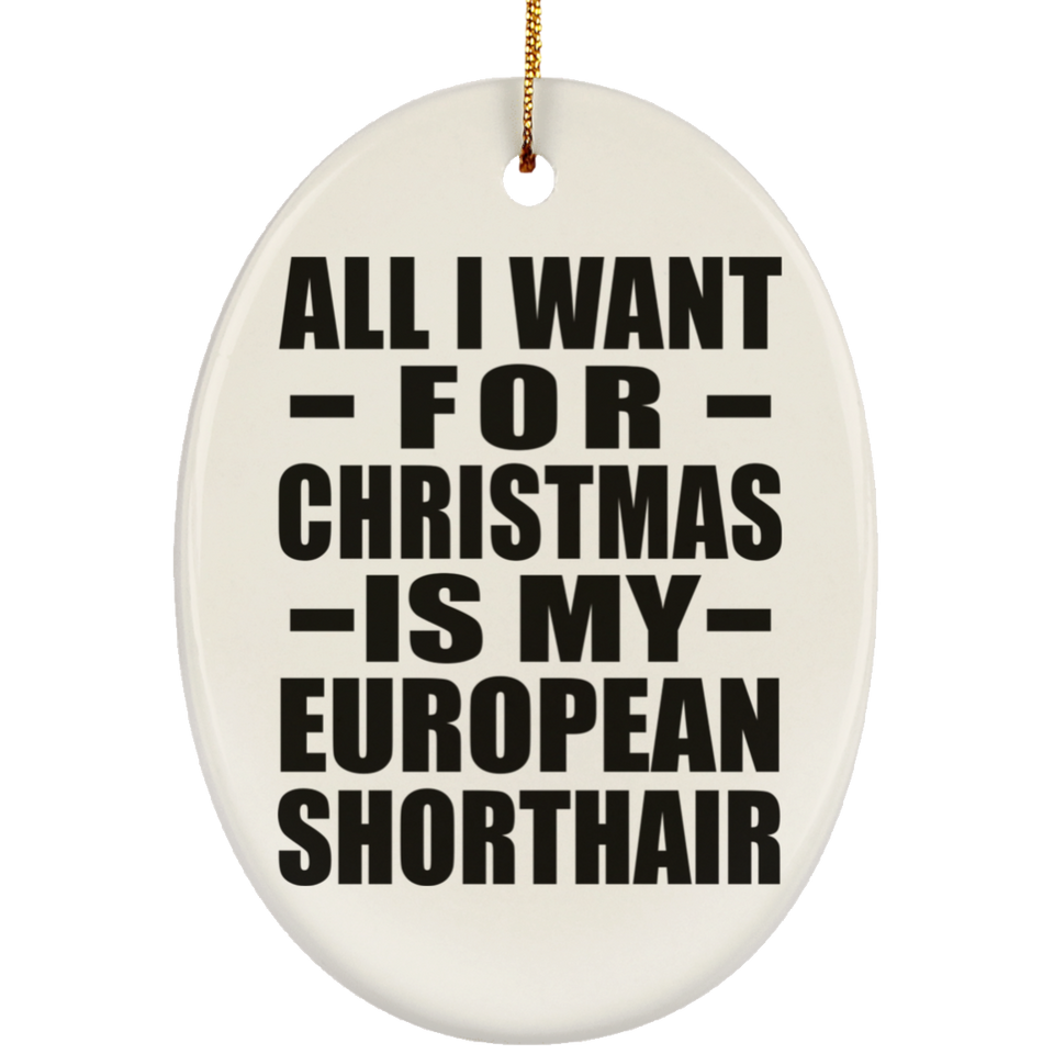 All I Want For Christmas Is My European Shorthair - Oval Ornament