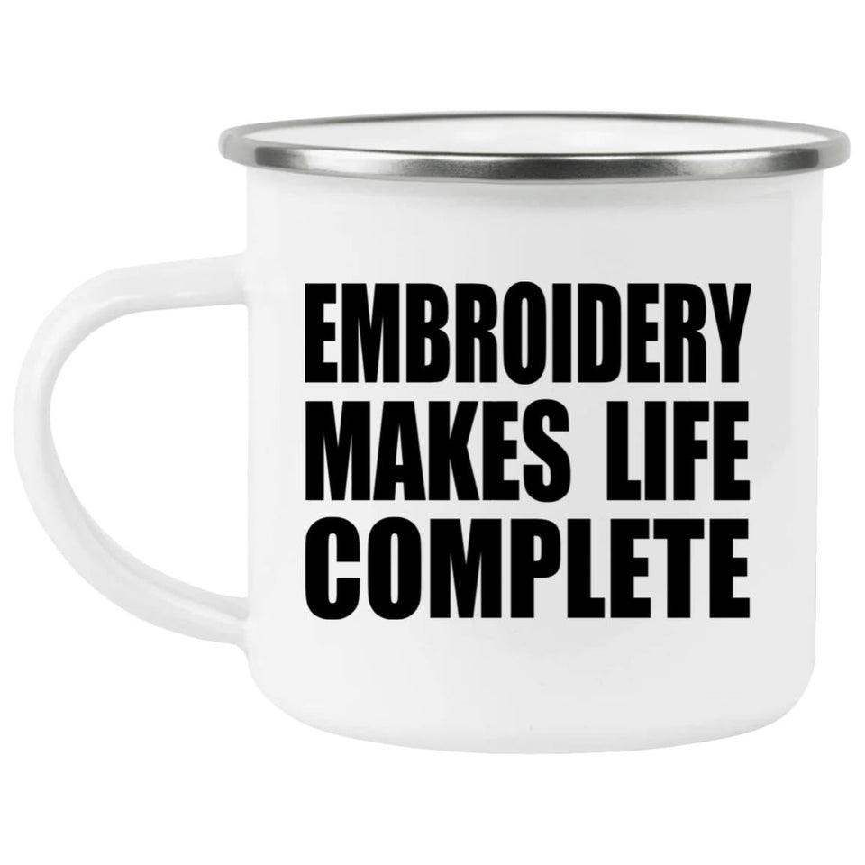 Embroidery Makes Life Complete - 12oz Camping Mug