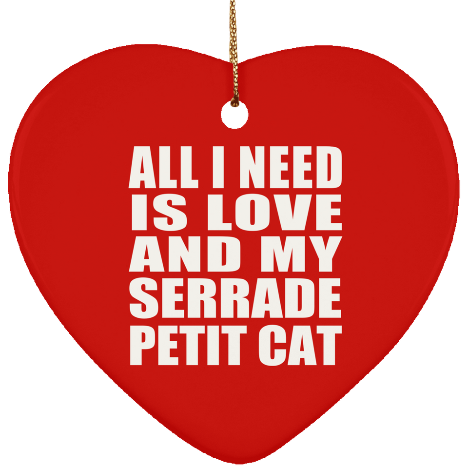 All I Need Is Love And My Serrade Petit Cat - Heart Ornament