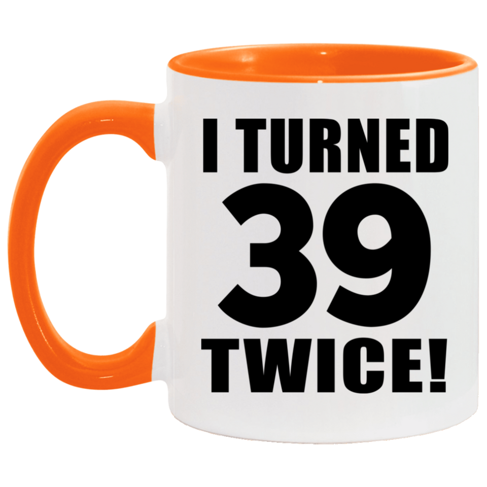 78th Birthday I Turned 39 Twice - 11oz Accent Mug Orange