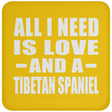 All I Need Is Love And A Tibetan Spaniel - Drink Coaster