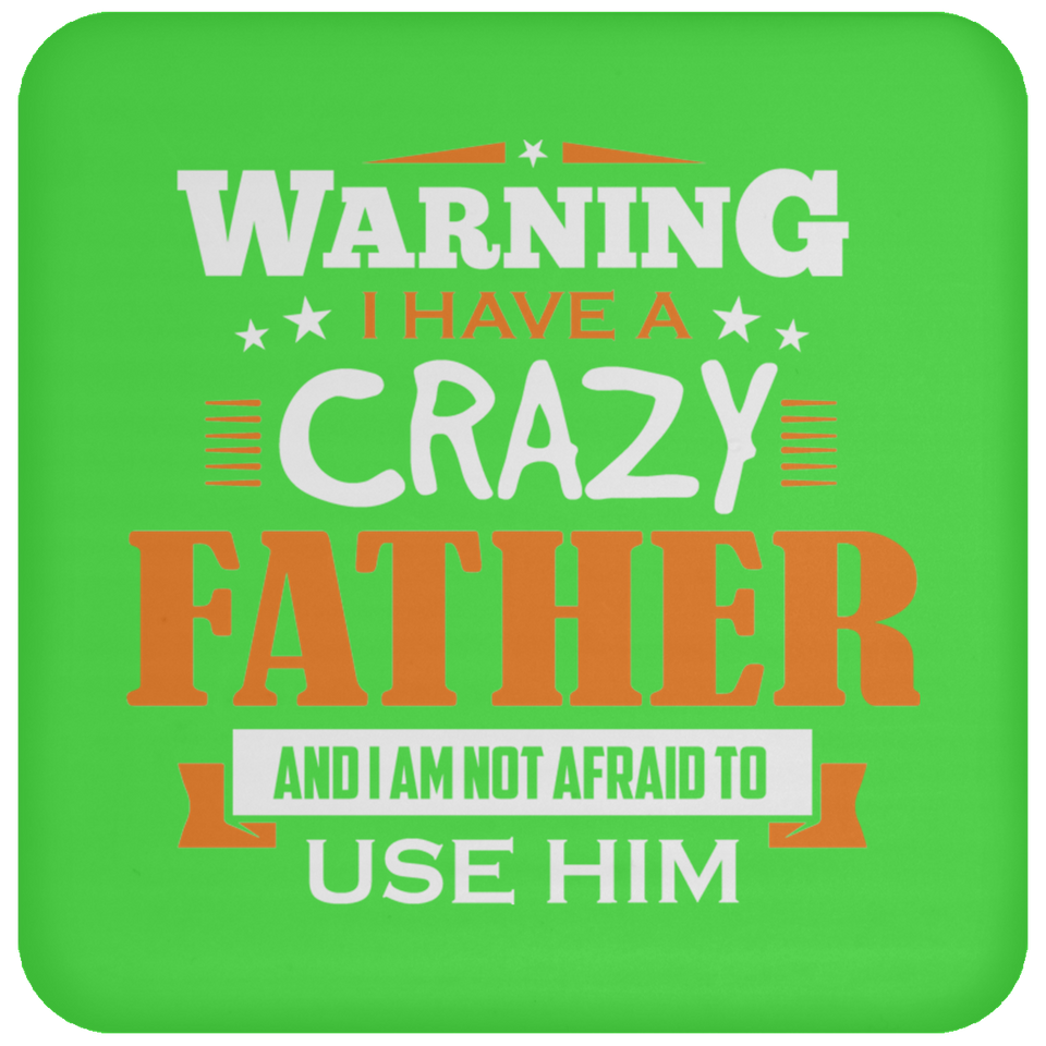 Warning I Have A Crazy Father & I Am Not Afraid To Use Him - Drink Coaster