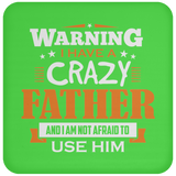Warning I Have A Crazy Father & I Am Not Afraid To Use Him - Drink Coaster