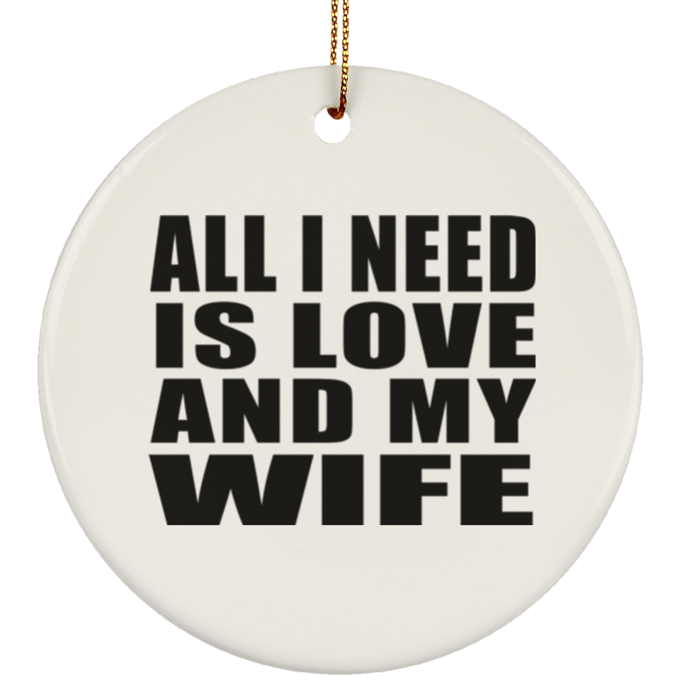 All I Need Is Love And My Wife - Circle Ornament