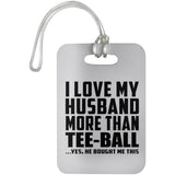 I Love My Husband More Than Tee-Ball - Luggage Bag Tag