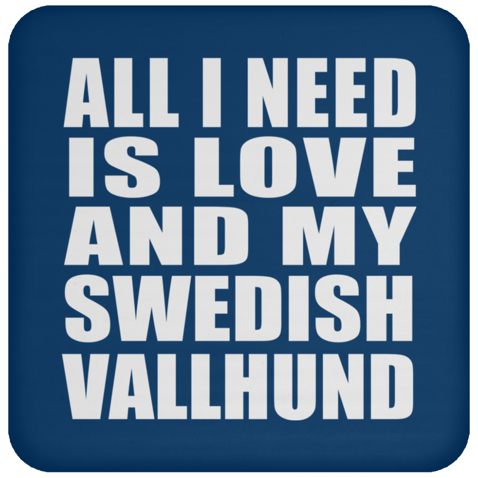 All I Need Is Love And My Swedish Vallhund - Drink Coaster